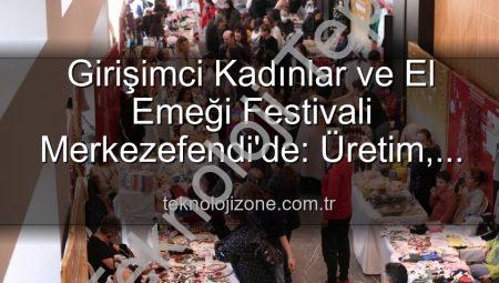 Girişimci Kadınlar ve El Emeği Festivali Merkezefendi’de Başlıyor: Üretim, Dayanışma ve Sanat Buluşması