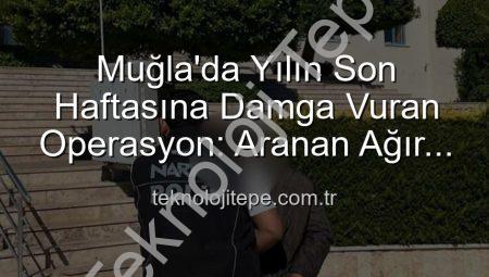 Muğla’da Yılın Son Haftasına Damga Vuran Operasyon: Aranan Ağır Cezalı İki Kaçak Cezaevine Gönderildi