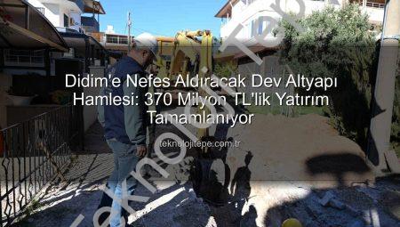 Didim’e Nefes Aldıracak Dev Altyapı Hamlesi: 370 Milyon TL’lik Yatırım Tamamlanıyor