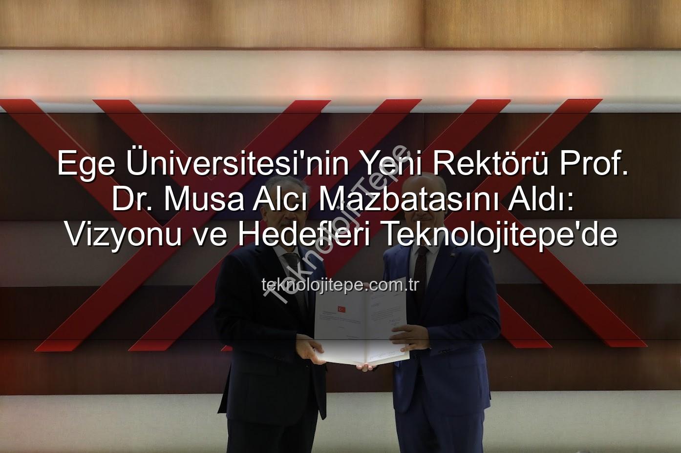 Ege Üniversitesi Rektörü - Ege Üniversitesi'nin Yeni Rektörü Prof. Dr. Musa Alcı Mazbatasını Aldı: Vizyonu ve Hedefleri Teknolojitepe'de