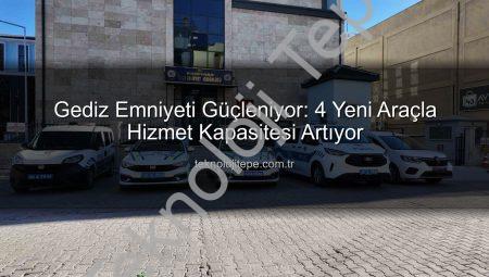 Gediz Emniyeti Güçleniyor: 4 Yeni Araçla Hizmet Kapasitesi Artıyor