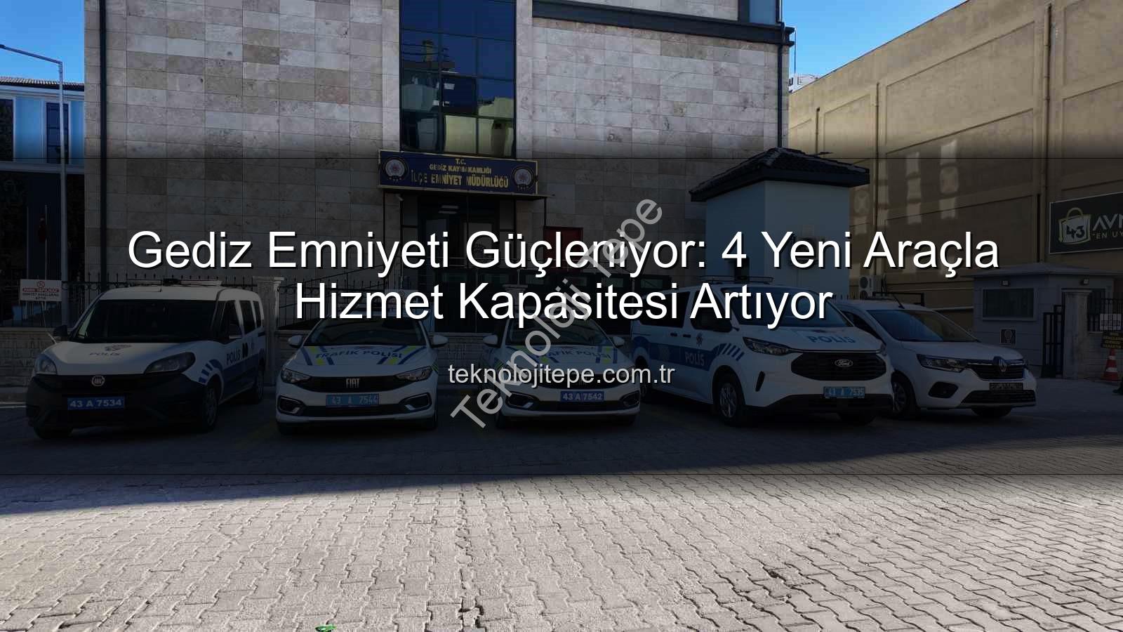 Gediz Emniyeti Araç - Gediz Emniyeti Güçleniyor: 4 Yeni Araçla Hizmet Kapasitesi Artıyor