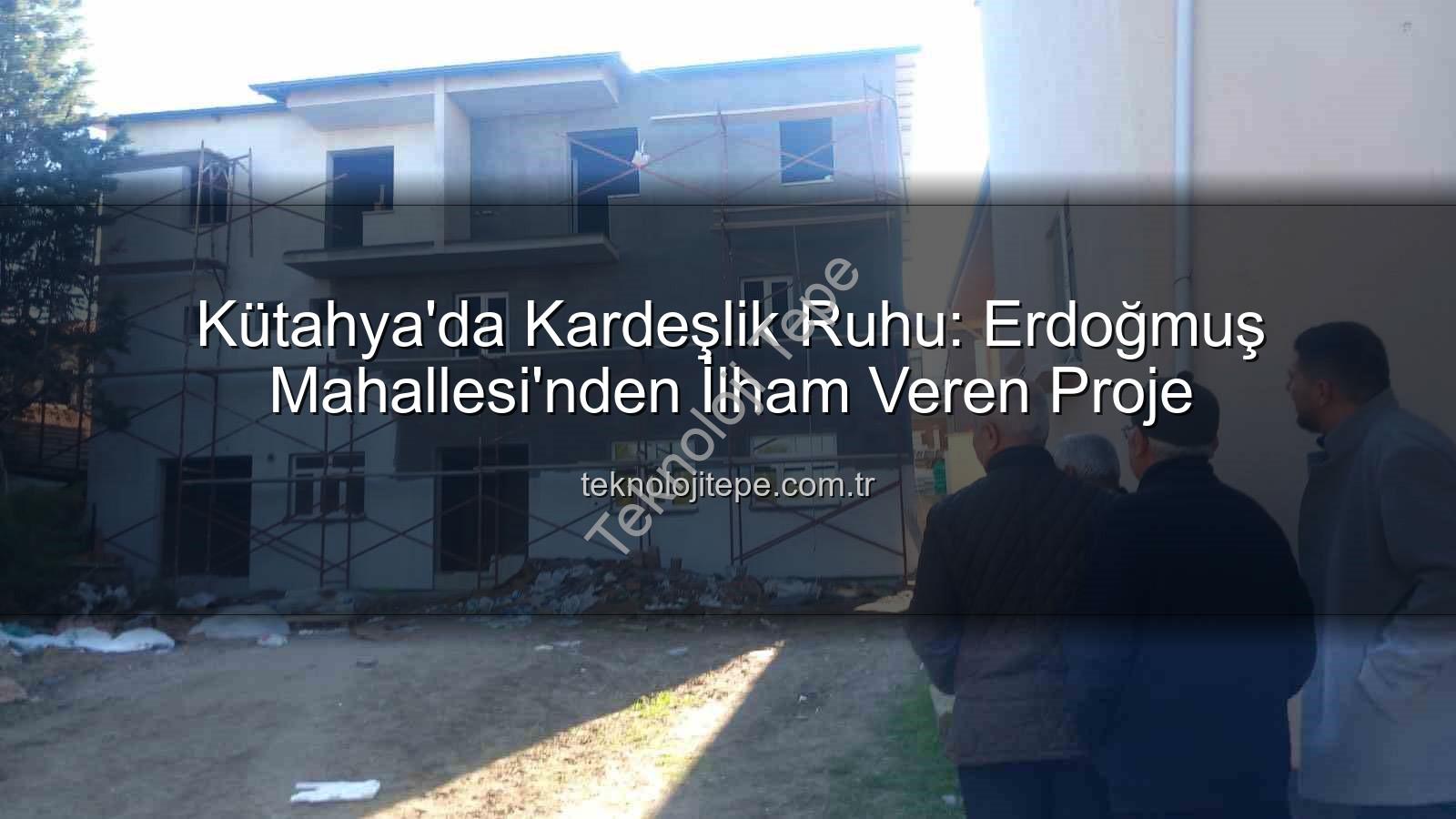 Erdoğmuş Mahallesi dayanışma - Kütahya'da Kardeşlik Ruhu: Erdoğmuş Mahallesi'nden İlham Veren Proje