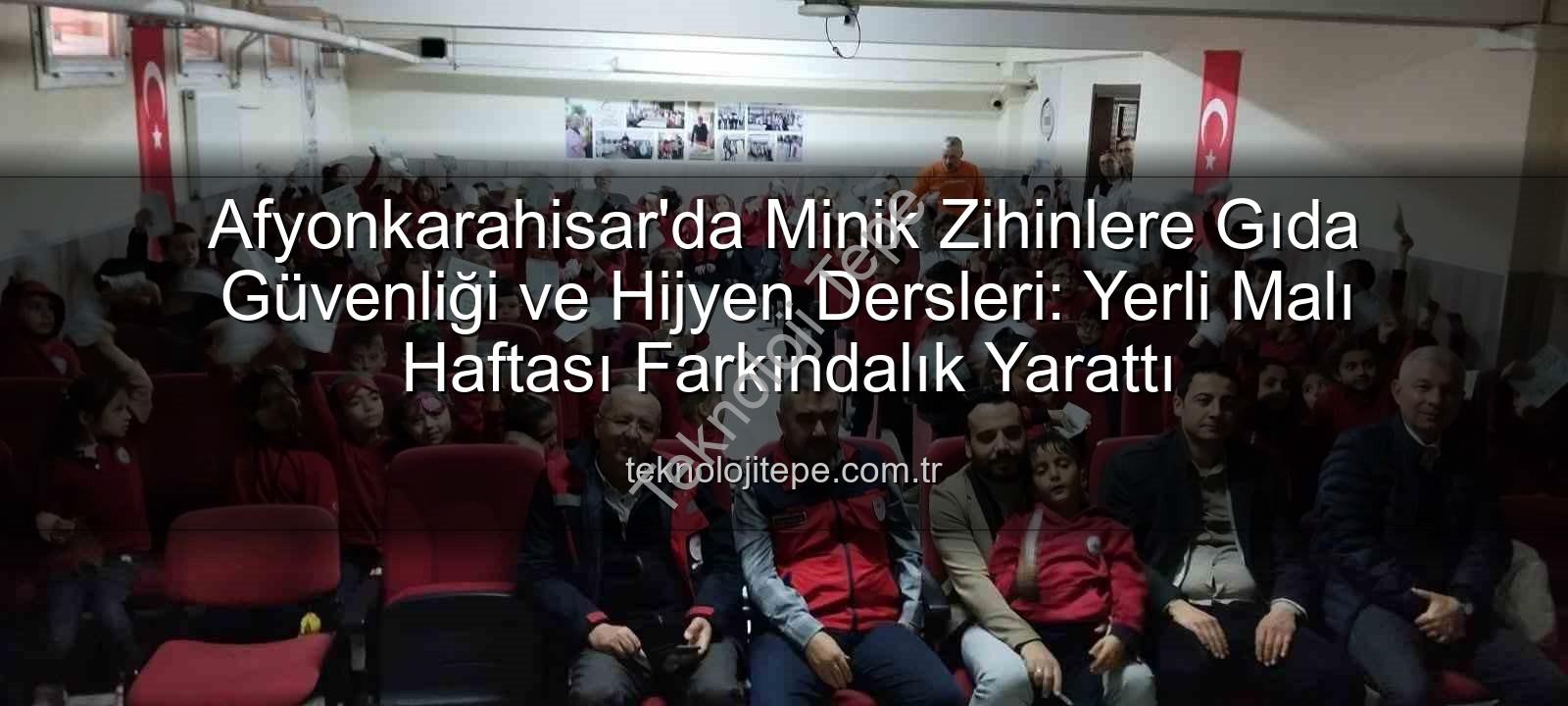 gıda güvenliği eğitimi - Afyonkarahisar'da Minik Zihinlere Gıda Güvenliği ve Hijyen Dersleri: Yerli Malı Haftası Farkındalık Yarattı