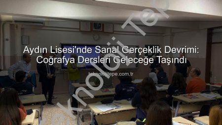 Aydın Lisesi’nde Sanal Gerçeklik Devrimi: Coğrafya Dersleri Geleceğe Taşındı