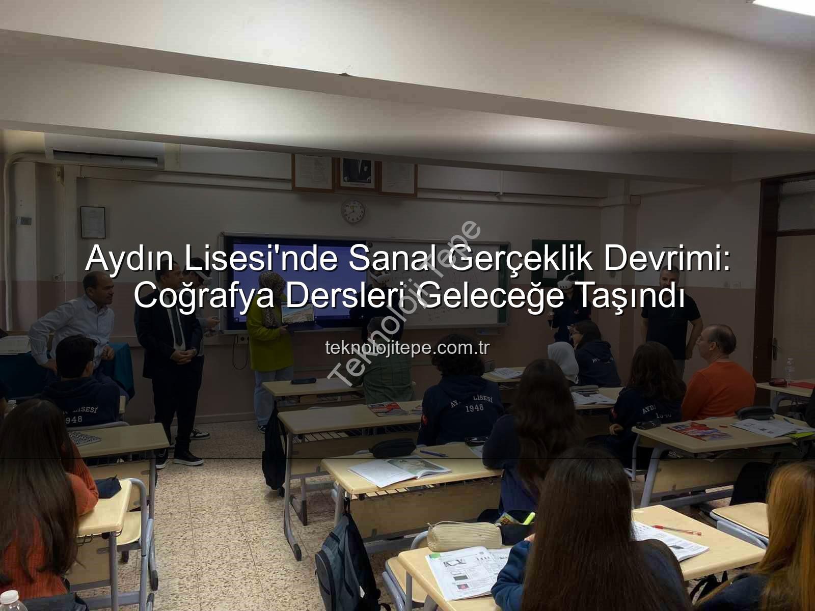 sanal gerçeklik coğrafya - Aydın Lisesi'nde Sanal Gerçeklik Devrimi: Coğrafya Dersleri Geleceğe Taşındı