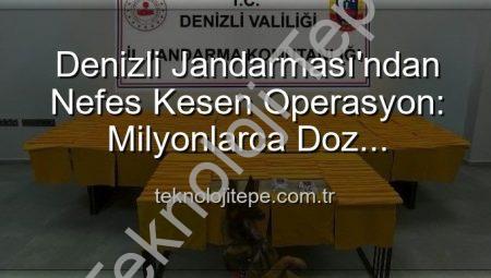 Denizli Jandarması’ndan Nefes Kesen Operasyon: Milyonlarca Doz Uyuşturucu Ele Geçirildi!