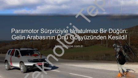 Paramotor Sürpriziyle Unutulmaz Bir Düğün: Gelin Arabasının Önü Gökyüzünden Kesildi!