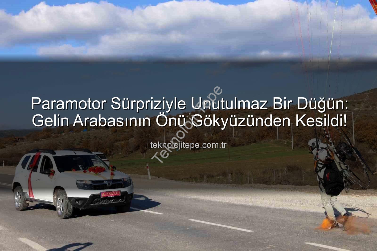paramotor sürprizi - Paramotor Sürpriziyle Unutulmaz Bir Düğün: Gelin Arabasının Önü Gökyüzünden Kesildi!