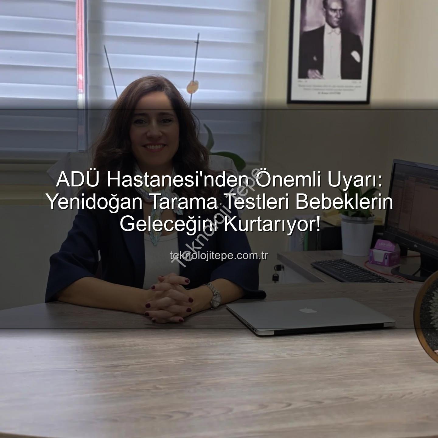 yenidoğan tarama testleri - ADÜ Hastanesi'nden Önemli Uyarı: Yenidoğan Tarama Testleri Bebeklerin Geleceğini Kurtarıyor!