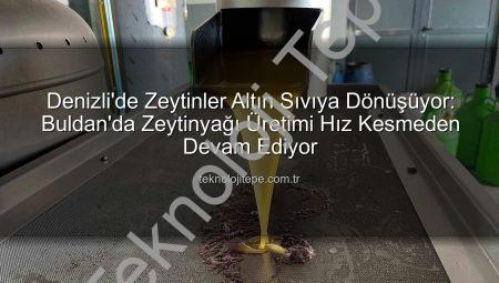 Denizli’de Zeytinler Altın Sıvıya Dönüşüyor: Buldan’da Zeytinyağı Üretimi Hız Kesmeden Devam Ediyor