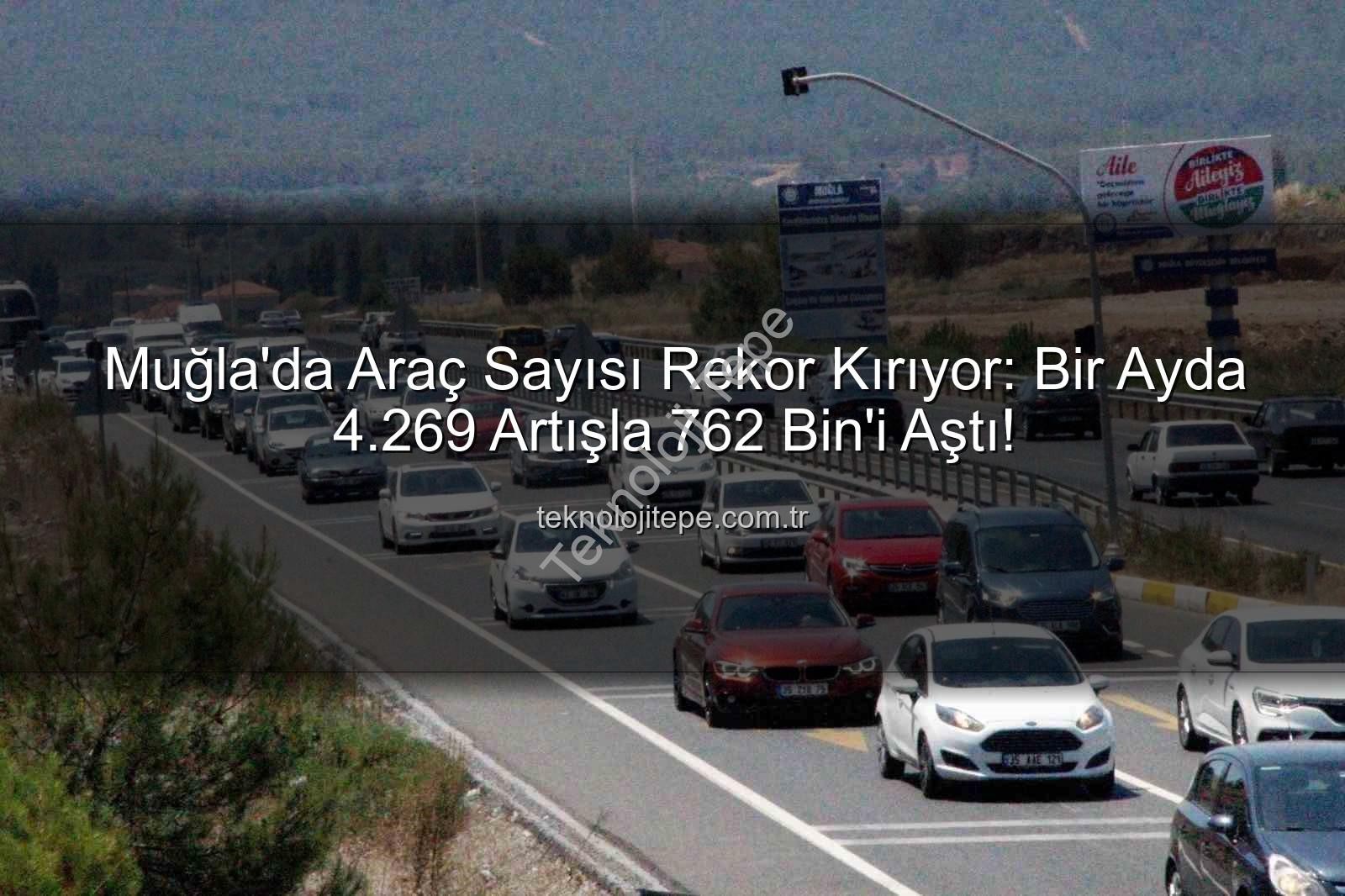 Muğla araç sayısı - Muğla'da Araç Sayısı Rekor Kırıyor: Bir Ayda 4.269 Artışla 762 Bin'i Aştı!