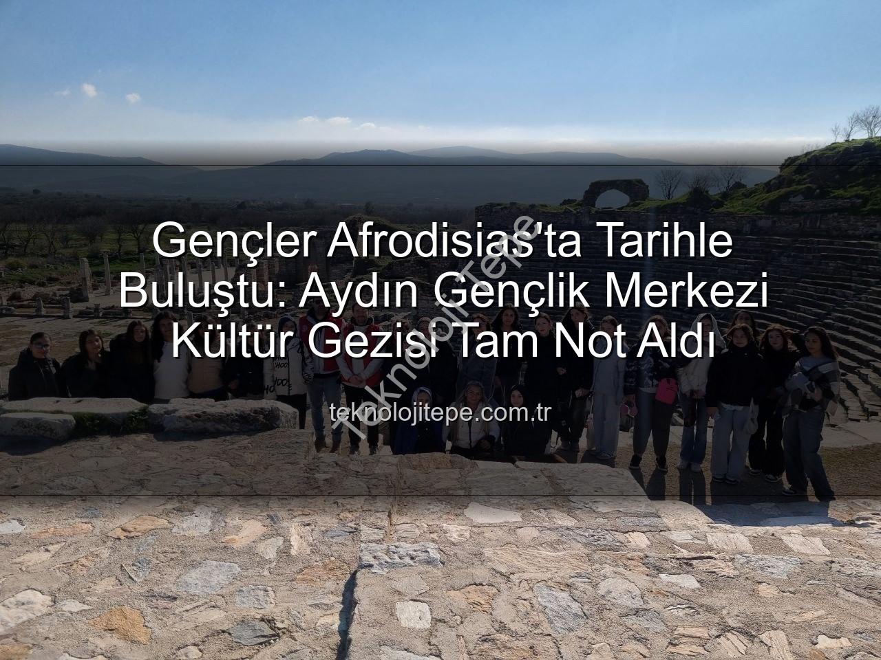 Afrodisias Antik Kenti - Gençler Afrodisias'ta Tarihle Buluştu: Aydın Gençlik Merkezi Kültür Gezisi Tam Not Aldı