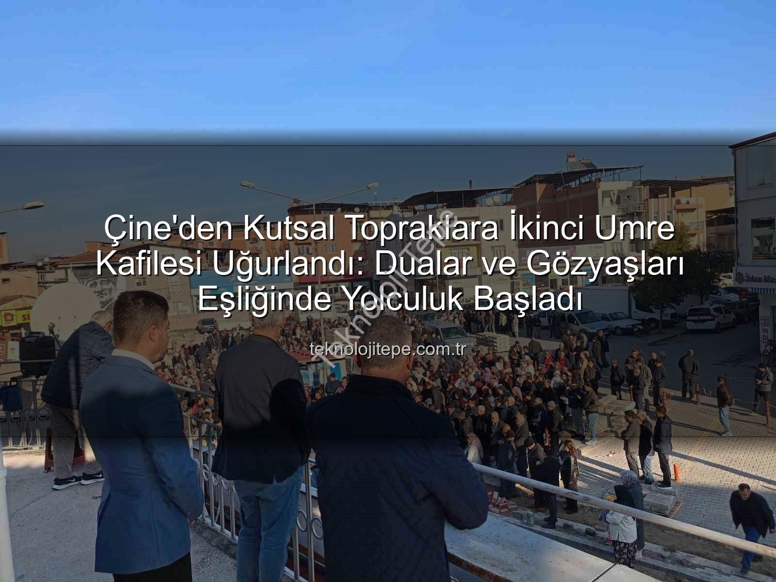 Çine umre - Çine'den Kutsal Topraklara İkinci Umre Kafilesi Uğurlandı: Dualar ve Gözyaşları Eşliğinde Yolculuk Başladı