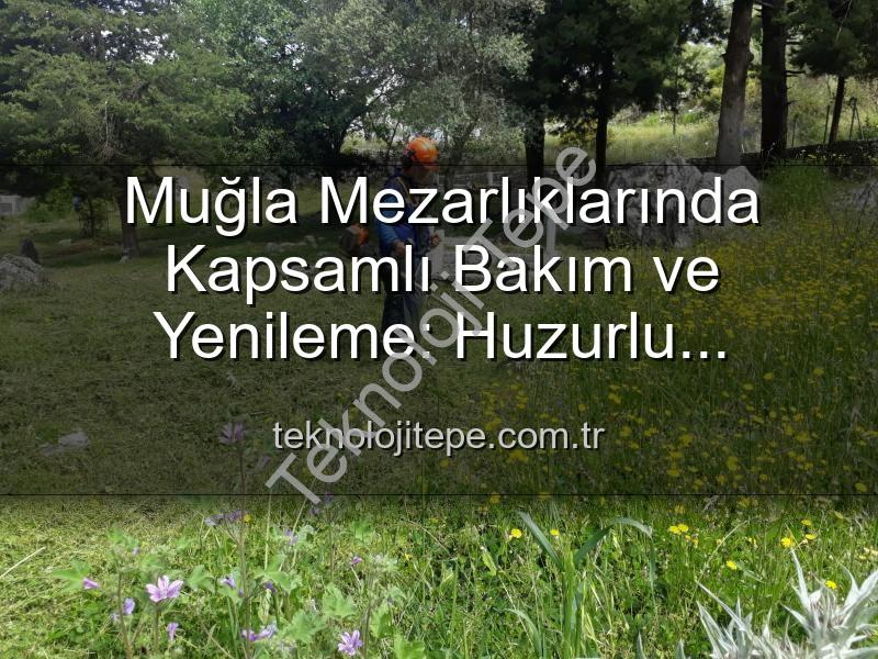 Muğla mezarlık bakımı - Muğla Mezarlıklarında Kapsamlı Bakım ve Yenileme: Huzurlu Ziyaretler İçin Adımlar Atılıyor
