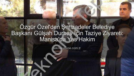 Özgür Özel’den Şehzadeler Belediye Başkanı Gülşah Durbay İçin Taziye Ziyareti: Manisa’da Yas Hakim