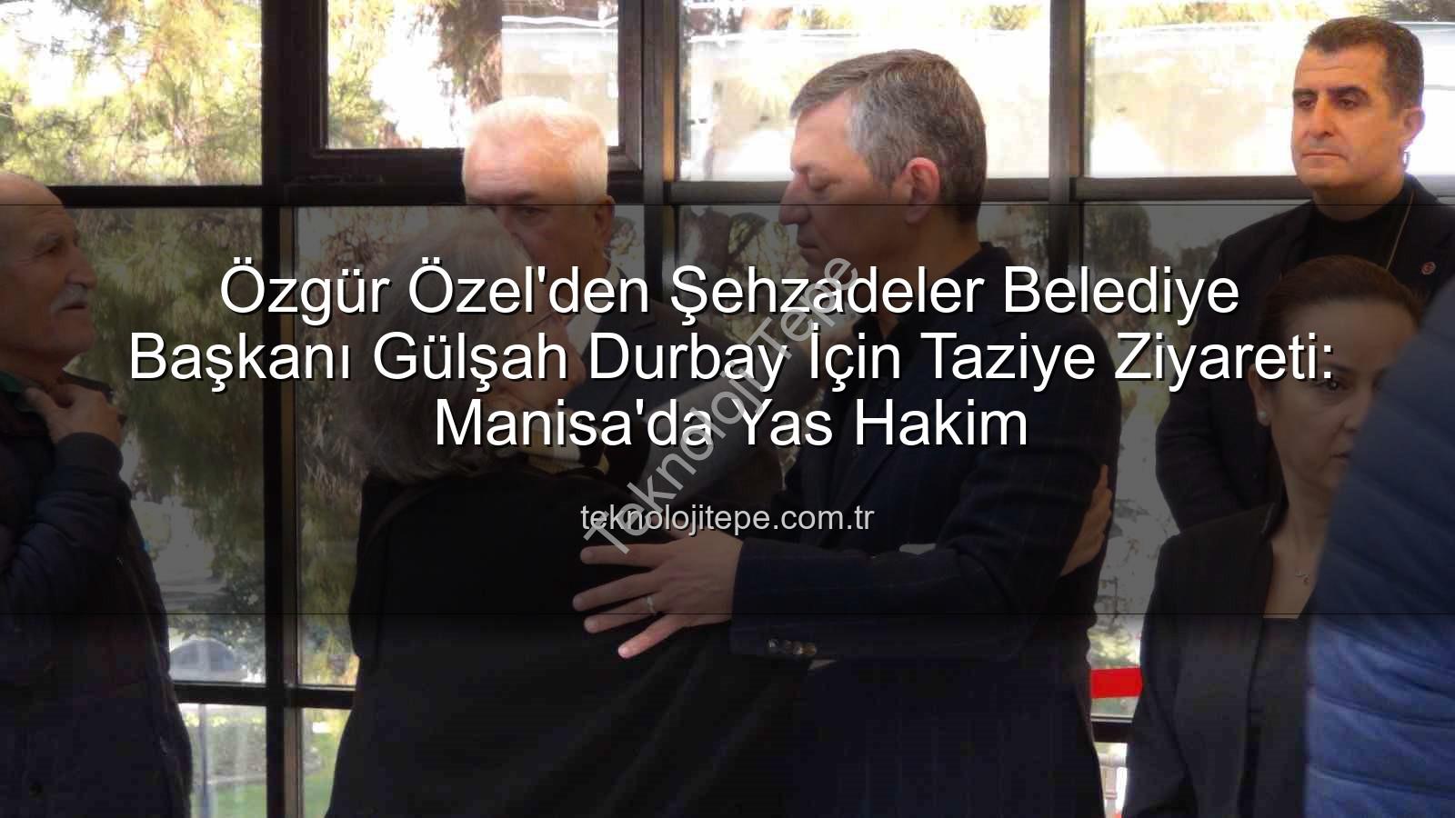 Gülşah Durbay - Özgür Özel'den Şehzadeler Belediye Başkanı Gülşah Durbay İçin Taziye Ziyareti: Manisa'da Yas Hakim
