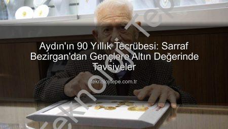 Aydın’ın 90 Yıllık Tecrübesi: Sarraf Bezirgan’dan Gençlere Altın Değerinde Tavsiyeler