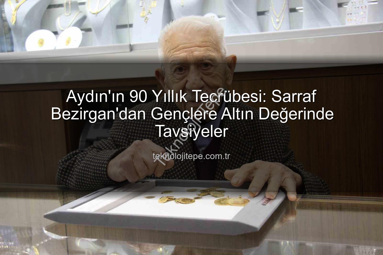 Aydın'ın 90 Yıllık Tecrübesi: Sarraf Bezirgan'dan Gençlere Altın Değerinde Tavsiyeler