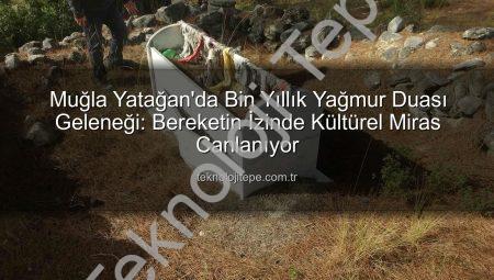 Muğla Yatağan’da Bin Yıllık Yağmur Duası Geleneği: Bereketin İzinde Kültürel Miras Canlanıyor