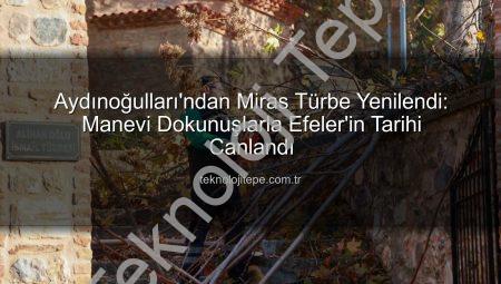 Aydınoğulları’ndan Miras Türbe Yenilendi: Manevi Dokunuşlarla Efeler’in Tarihi Canlandı