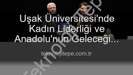 Uşak Üniversitesi’nde Kadın Liderliği ve Anadolu’nun Geleceği Paneli: Kadın Gücünün İzleri Keşfedildi