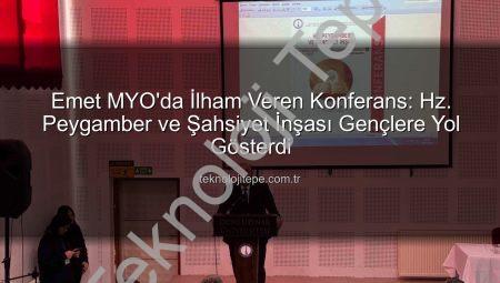 Emet MYO’da İlham Veren Konferans: Hz. Peygamber ve Şahsiyet İnşası Gençlere Yol Gösterdi