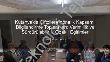 Kütahya’da Çiftçilere Yönelik Kapsamlı Bilgilendirme Toplantıları: Verimlilik ve Sürdürülebilirlik Odaklı Eğitimler