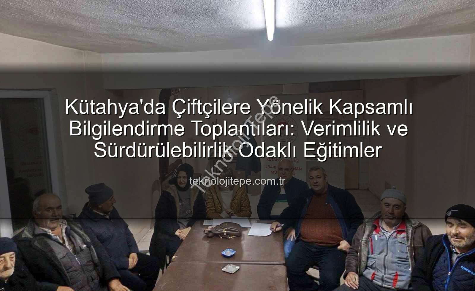 Kütahya çiftçi toplantıları - Kütahya'da Çiftçilere Yönelik Kapsamlı Bilgilendirme Toplantıları: Verimlilik ve Sürdürülebilirlik Odaklı Eğitimler