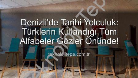 Denizli’de Tarihi Yolculuk: Türklerin Kullandığı Tüm Alfabeler Gözler Önünde!