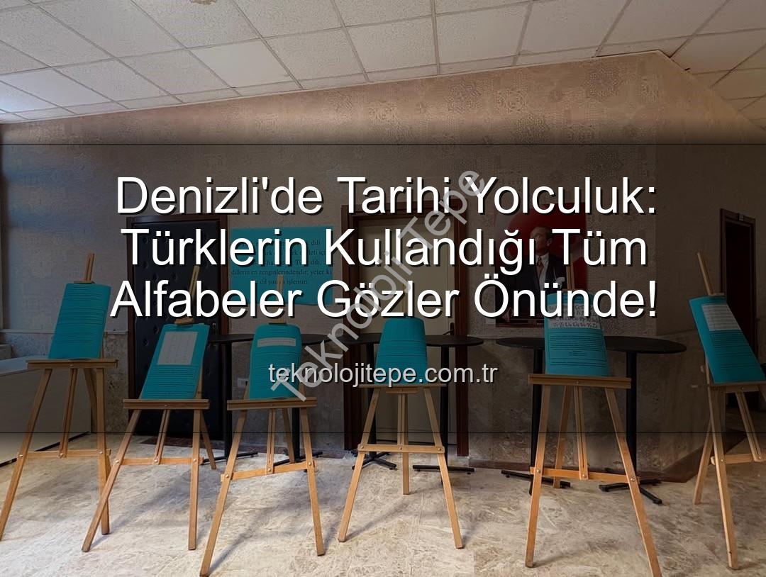 Türk alfabeleri - Denizli'de Tarihi Yolculuk: Türklerin Kullandığı Tüm Alfabeler Gözler Önünde!
