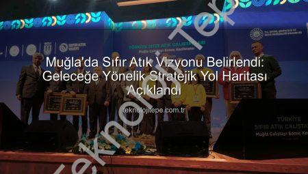 Muğla’da Sıfır Atık Vizyonu Belirlendi: Geleceğe Yönelik Stratejik Yol Haritası Açıklandı