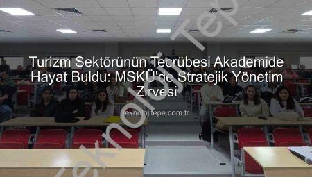 Turizm Sektörünün Tecrübesi Akademide Hayat Buldu: MSKÜ’de Stratejik Yönetim Zirvesi