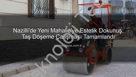 Nazilli’de Yeni Mahalle’ye Estetik Dokunuş: Taş Döşeme Çalışması Tamamlandı