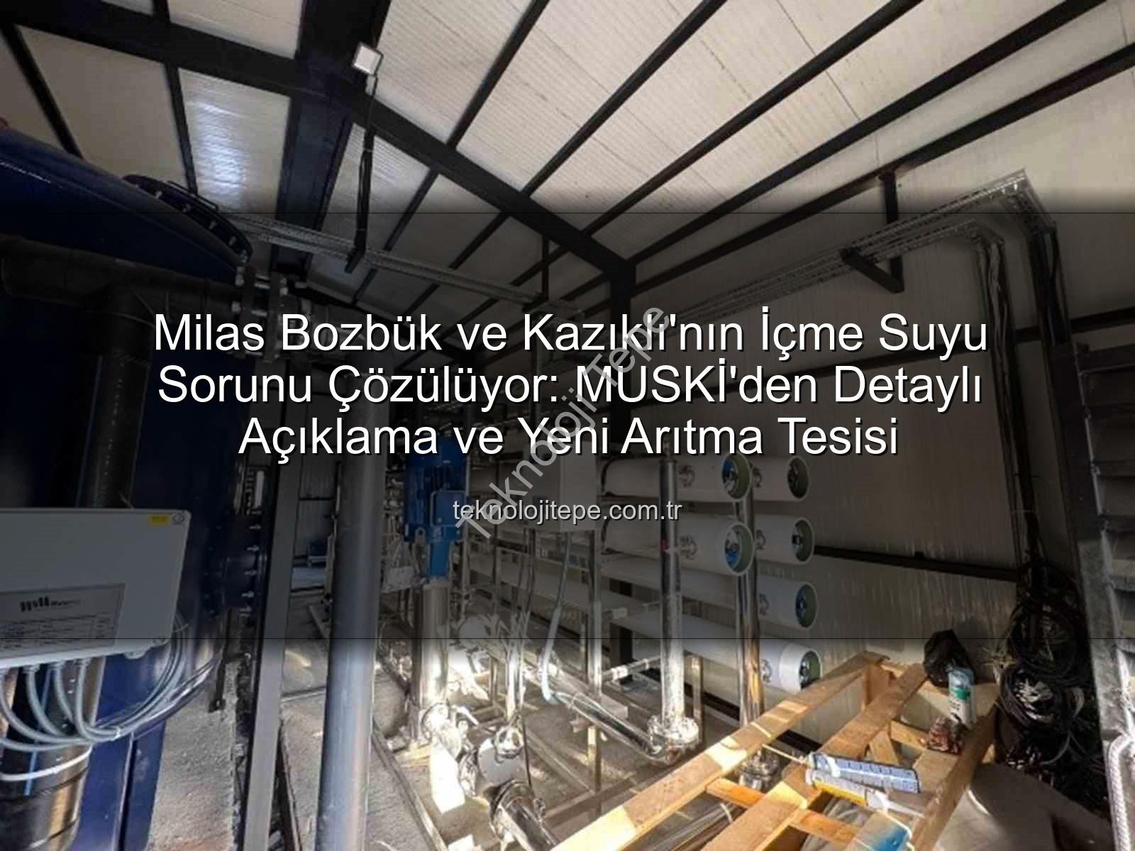 Milas içme suyu - Milas Bozbük ve Kazıklı'nın İçme Suyu Sorunu Çözülüyor: MUSKİ'den Detaylı Açıklama ve Yeni Arıtma Tesisi