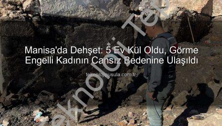 Manisa’da Kan Donduran Yangın: 5 Ev Kül Oldu, Görme Engelli Kadının Cenazesine Ulaşıldı