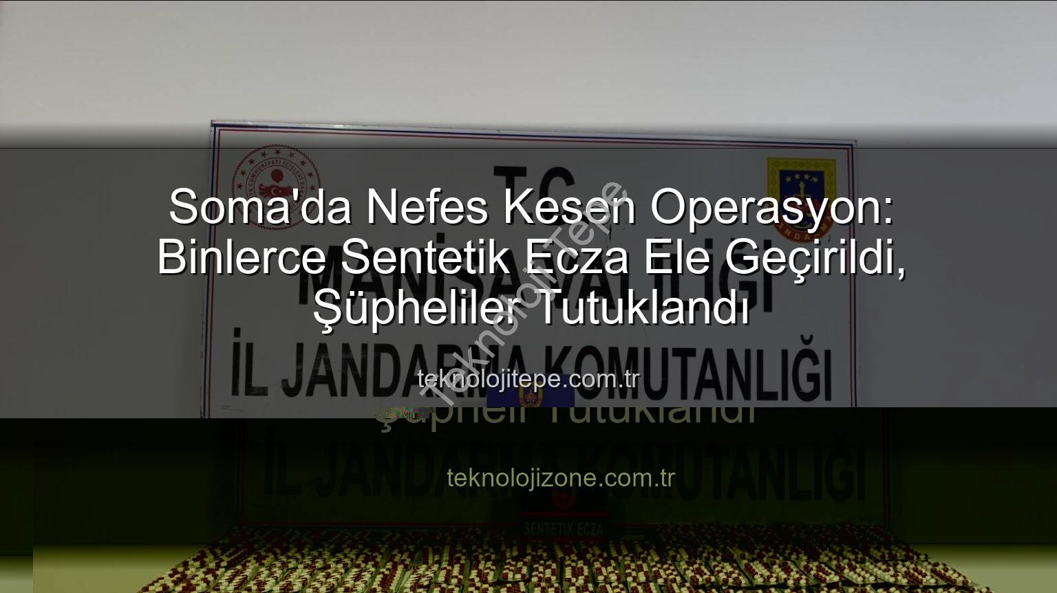 sentetik ecza - Soma'da Nefes Kesen Operasyon: Binlerce Sentetik Ecza Ele Geçirildi, Şüpheliler Tutuklandı