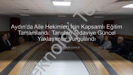Aydın’da Aile Hekimleri İçin Kapsamlı Eğitim Tamamlandı: Tanıdan Tedaviye Güncel Yaklaşımlar Vurgulandı