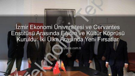 İzmir Ekonomi Üniversitesi ve Cervantes Enstitüsü Arasında Eğitim ve Kültür Köprüsü Kuruldu: İki Ülke Arasında Yeni Fırsatlar