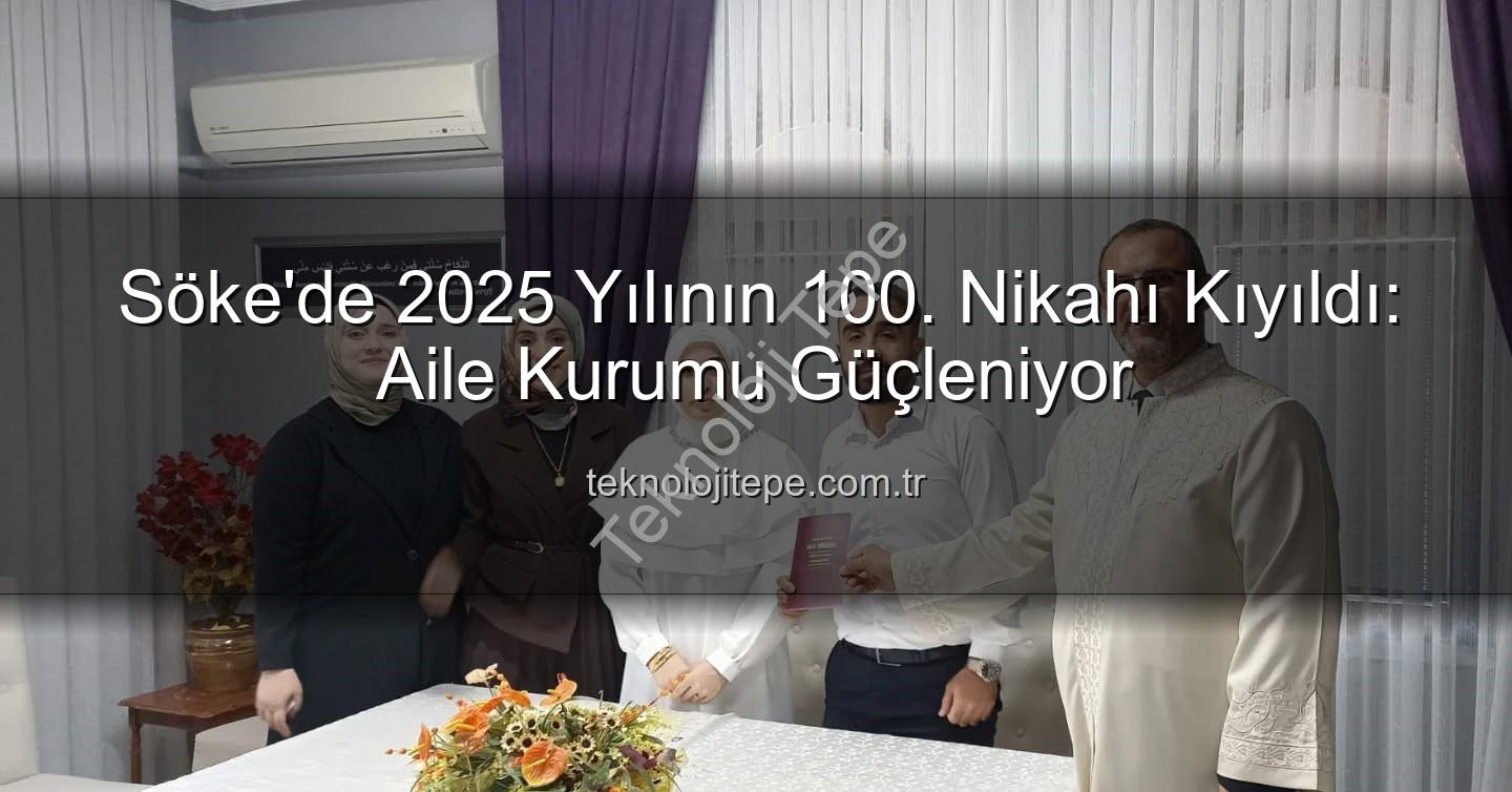 Söke nikah - Söke'de 2025 Yılının 100. Nikahı Kıyıldı: Aile Kurumu Güçleniyor