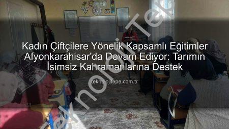 Kadın Çiftçilere Yönelik Kapsamlı Eğitimler Afyonkarahisar’da Devam Ediyor: Tarımın İsimsiz Kahramanlarına Destek