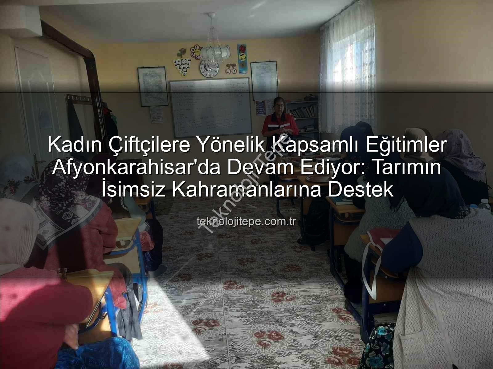 Kadın Çiftçilere Yönelik Kapsamlı Eğitimler Afyonkarahisar'da Devam Ediyor: Tarımın İsimsiz Kahramanlarına Destek