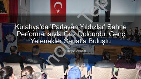 Kütahya’da ‘Parlayan Yıldızlar’ Sahne Performansıyla Göz Doldurdu: Genç Yetenekler Sanatla Buluştu