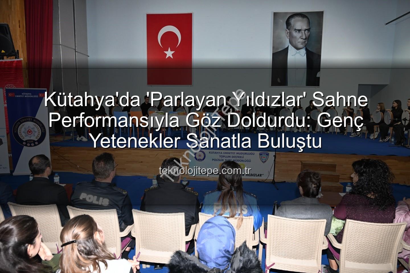 Parlayan Yıldızlar Projesi - Kütahya'da 'Parlayan Yıldızlar' Sahne Performansıyla Göz Doldurdu: Genç Yetenekler Sanatla Buluştu