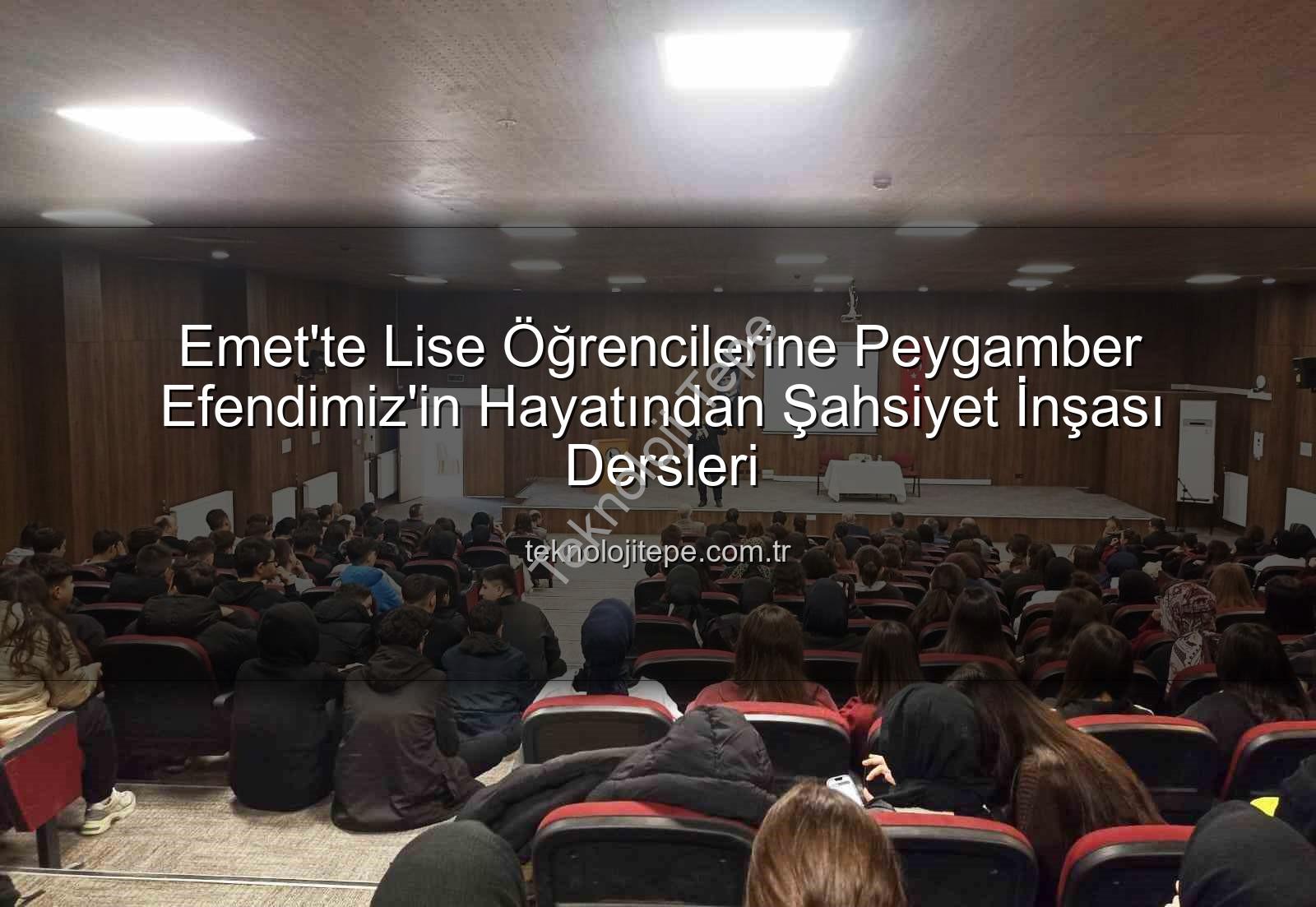 şahsiyet inşası - Emet'te Lise Öğrencilerine Peygamber Efendimiz'in Hayatından Şahsiyet İnşası Dersleri