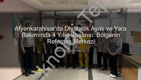 Afyonkarahisar’da Diyabetik Ayak ve Yara Bakımında 4 Yılın Başarısı: Bölgenin Referans Merkezi