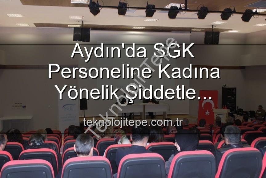 kadına yönelik şiddetle mücadele - Aydın'da SGK Personeline Kadına Yönelik Şiddetle Mücadele Bilgilendirmesi: Farkındalık Artıyor