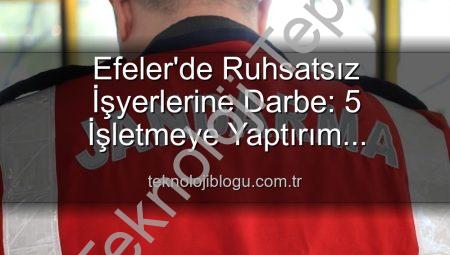Efeler’de Ruhsatsız İşyerlerine Geçit Yok: 5 İşletmeye Yaptırım Uygulandı!