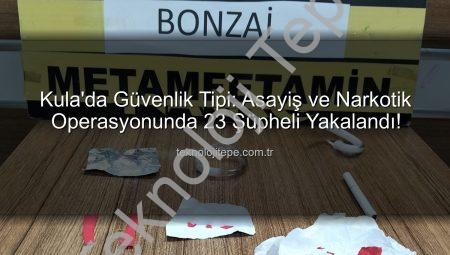 Kula’da Güvenlik Tipi: Asayiş ve Narkotik Operasyonunda 23 Şüpheli Yakalandı!