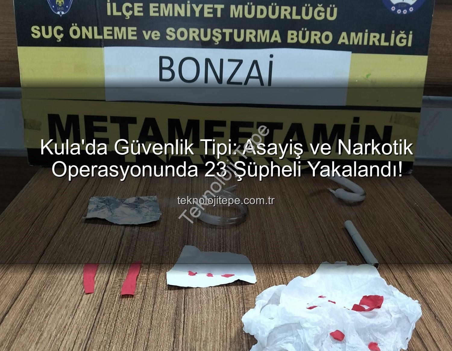 Kula narkotik operasyon - Kula'da Güvenlik Tipi: Asayiş ve Narkotik Operasyonunda 23 Şüpheli Yakalandı!